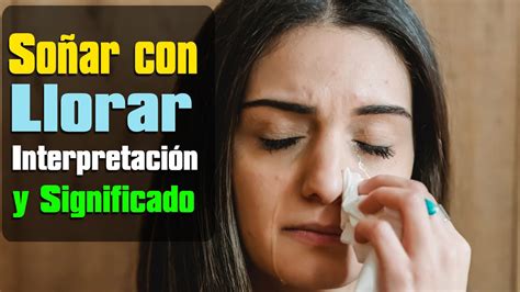 soñar que alguien llora|Qué significa SOÑAR con LLORAR .